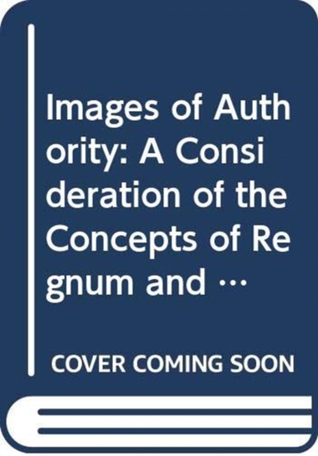 Images of Authority : A Consideration of the Concepts of Regnum and Sacerdotium, Hardback Book