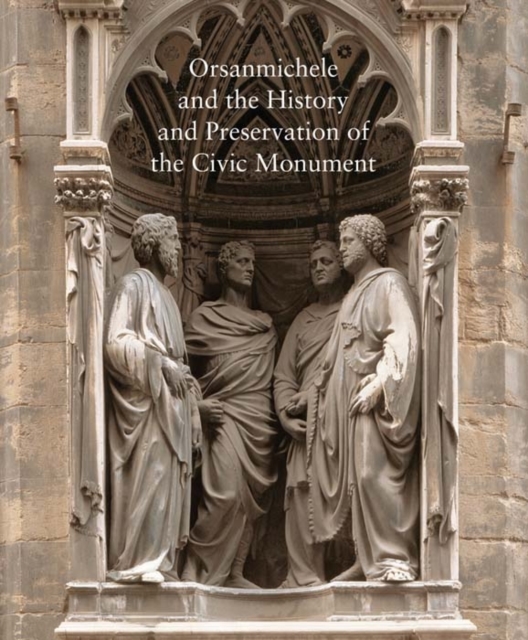 Orsanmichele and the History and Preservation of the Civic Monument, Hardback Book