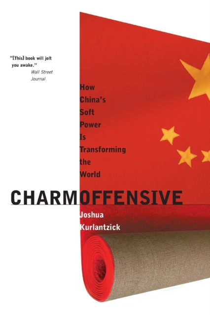 Charm Offensive : How China's Soft Power Is Transforming the World, Paperback / softback Book