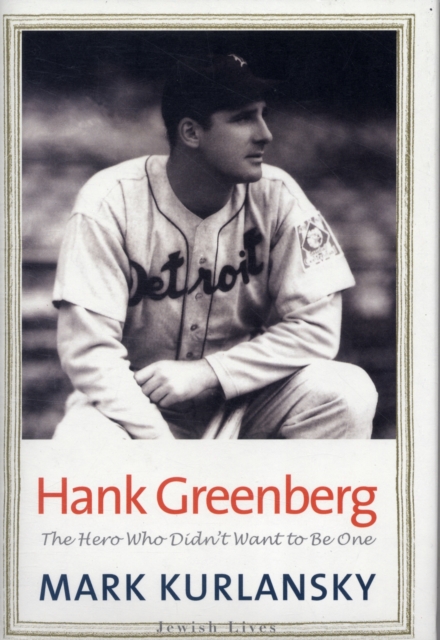 Hank Greenberg : The Hero Who Didn't Want to Be One, Hardback Book