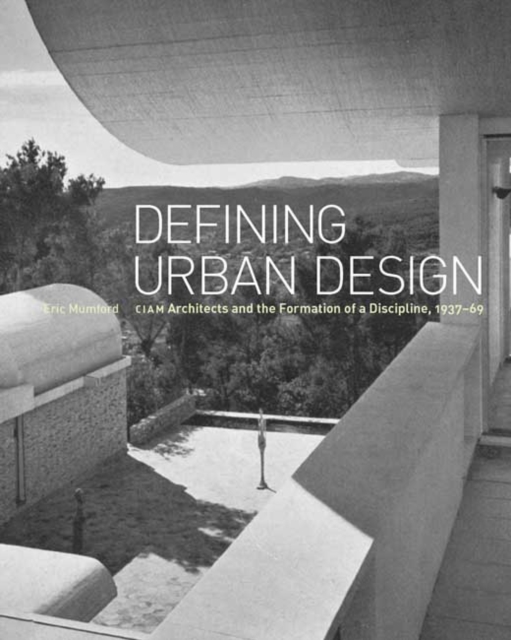 Defining Urban Design : CIAM Architects and the Formation of a Discipline, 1937-69, Hardback Book