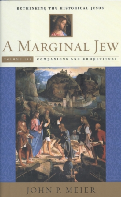 A Marginal Jew: Rethinking the Historical Jesus, Volume III : Companions and Competitors, Hardback Book