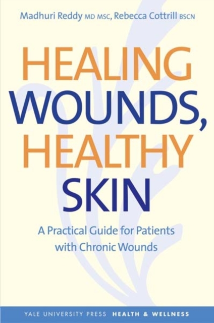 Healing Wounds, Healthy Skin : A Practical Guide for Patients with Chronic Wounds, Hardback Book