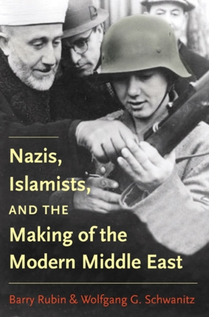 Nazis, Islamists, and the Making of the Modern Middle East, Hardback Book