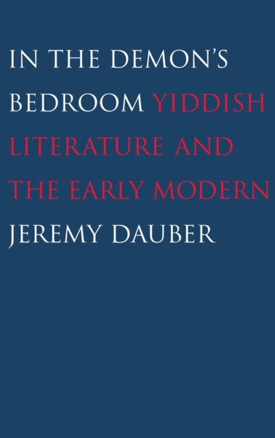 In the Demon's Bedroom : Yiddish Literature and the Early Modern, Hardback Book
