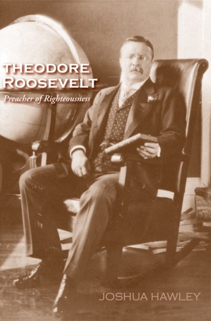 Theodore Roosevelt : Preacher of Righteousness, PDF eBook
