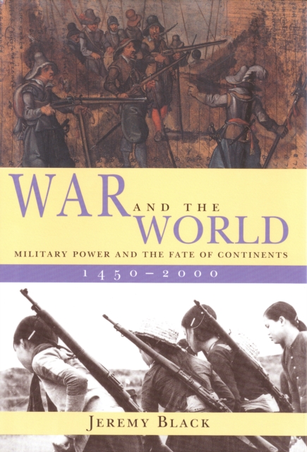 War and the World : Military Power and the Fate of Continents, 1450-2000, PDF eBook