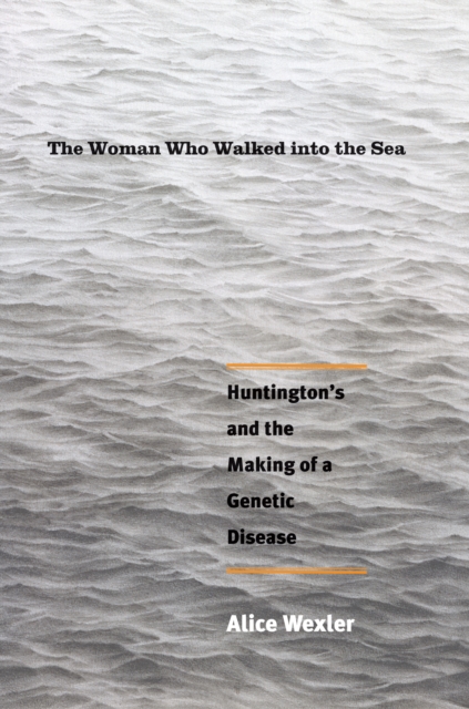 The Woman Who Walked into the Sea : Huntington&#39;s and the Making of a Genetic Disease, EPUB eBook