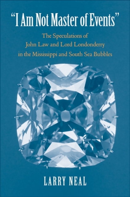 "I Am Not Master of Events" : The Speculations of John Law and Lord Londonderry in the Mississippi and South Sea Bubbles, Hardback Book
