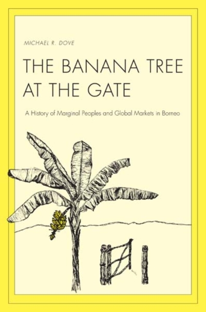 The Banana Tree at the Gate : A History of Marginal Peoples and Global Markets in Borneo, Hardback Book