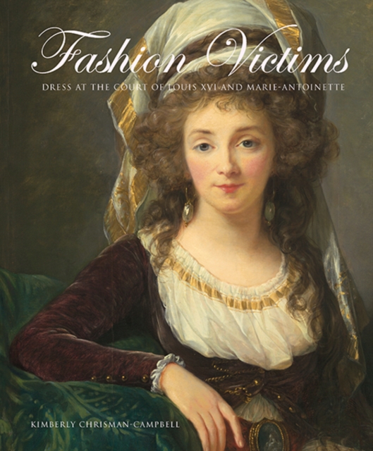 Fashion Victims : Dress at the Court of Louis XVI and Marie-Antoinette, Hardback Book