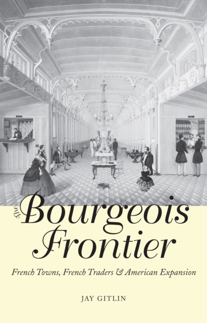 The Bourgeois Frontier : French Towns, French Traders, and American Expansion, EPUB eBook