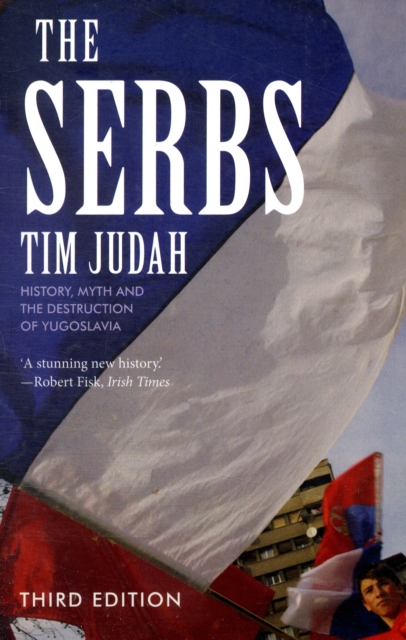 The Serbs : History, Myth and the Destruction of Yugoslavia, Paperback / softback Book