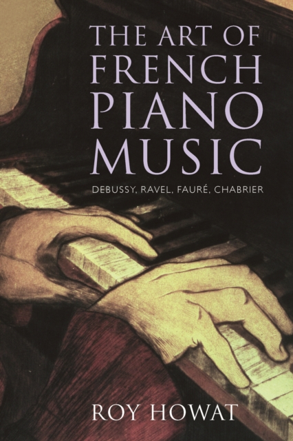 The Art of French Piano Music : Debussy, Ravel, Faur&#233;, Chabrier, PDF eBook