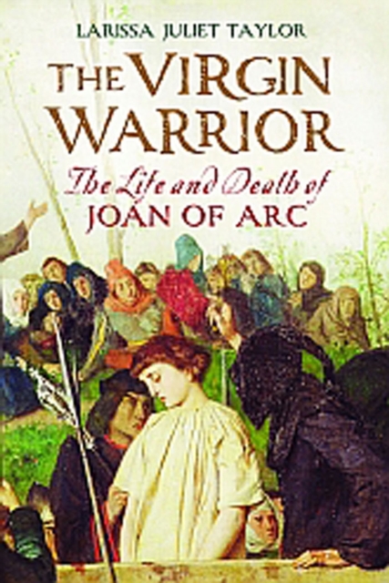 The Virgin Warrior : The Life and Death of Joan of Arc, EPUB eBook