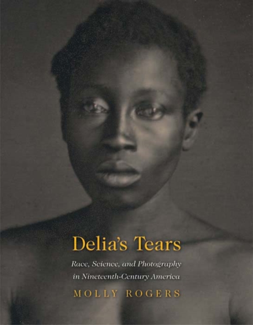 Delia&#39;s Tears : Race, Science, and Photography in Nineteenth-Century America, EPUB eBook