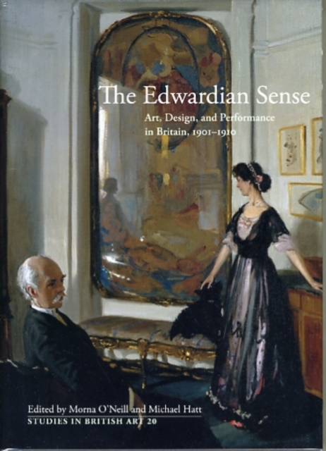 The Edwardian Sense : Art, Design, and Performance in Britain, 1901-1910, Hardback Book