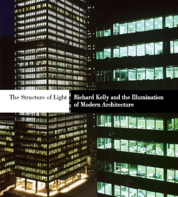 The Structure of Light : Richard Kelly and the Illumination of Modern Architecture, Hardback Book