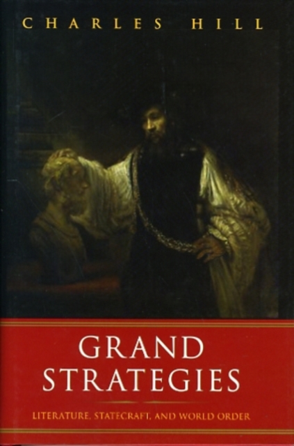 Grand Strategies : Literature, Statecraft, and World Order, Hardback Book