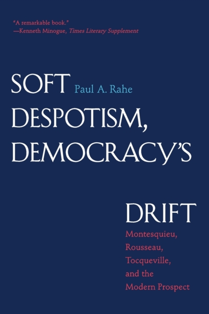 Soft Despotism, Democracy's Drift : Montesquieu, Rousseau, Tocqueville, and the Modern Prospect, Paperback / softback Book