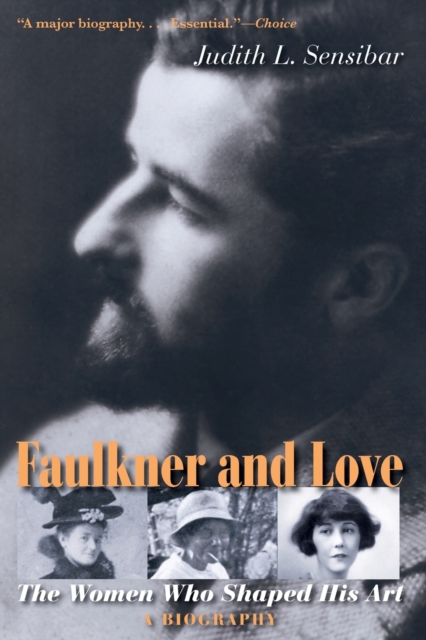Faulkner and Love : The Women Who Shaped His Art, A Biography, Paperback / softback Book