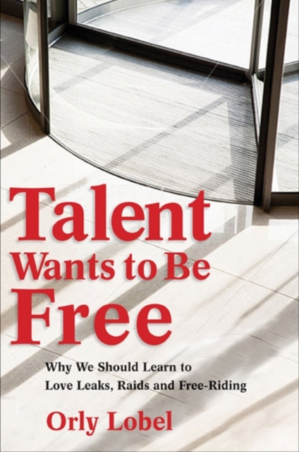 Talent Wants to Be Free : Why We Should Learn to Love Leaks, Raids, and Free Riding, Hardback Book