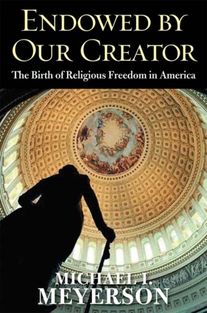 Endowed by Our Creator : The Birth of Religious Freedom in America, Hardback Book