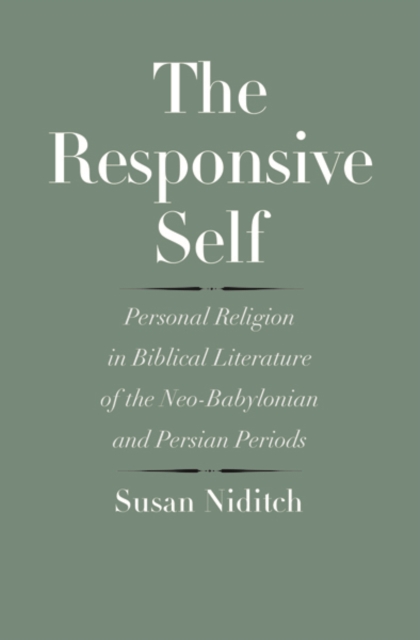 The Responsive Self : Personal Religion in Biblical Literature of the Neo-Babylonian and Persian Periods, Hardback Book