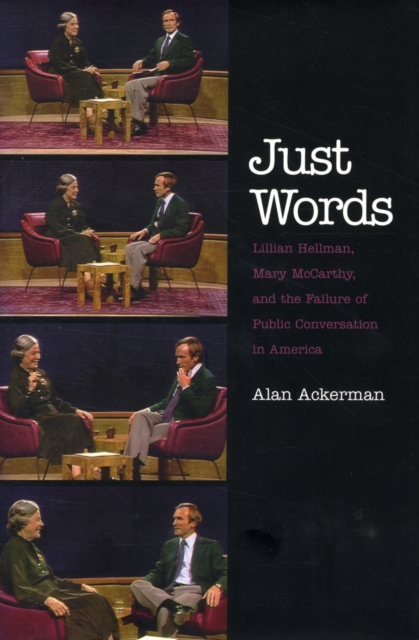 Just Words : Lillian Hellman, Mary McCarthy, and the Failure of Public Conversation in America, Hardback Book