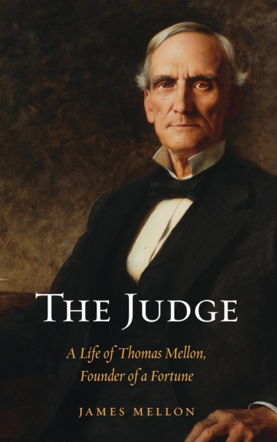 The Judge : A Life of Thomas Mellon, Founder of a Fortune, Hardback Book