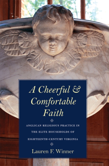 A Cheerful and Comfortable Faith : Anglican Religious Practice in the Elite Households of Eighteenth-Century Virginia, EPUB eBook