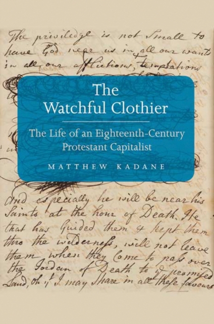 The Watchful Clothier : The Life of an Eighteenth-Century Protestant Capitalist, Hardback Book