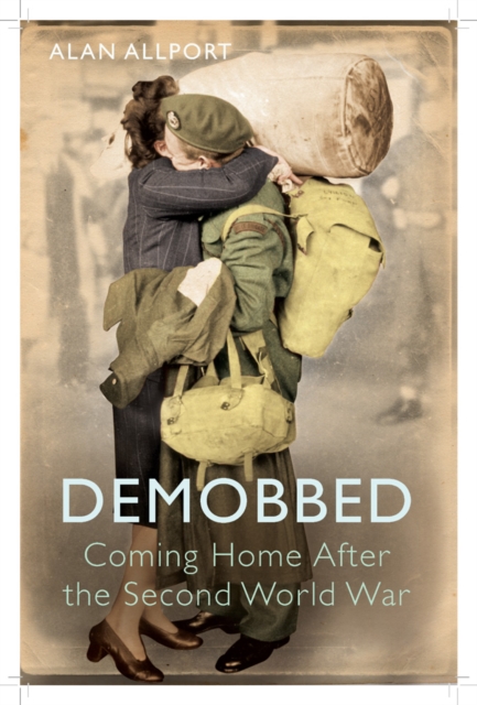 Demobbed : Coming Home After World War Two, EPUB eBook