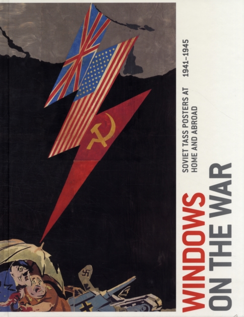 Windows on the War : Soviet TASS Posters at Home and Abroad, 1941-1945, Hardback Book