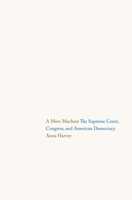 A Mere Machine : The Supreme Court, Congress, and American Democracy, Hardback Book