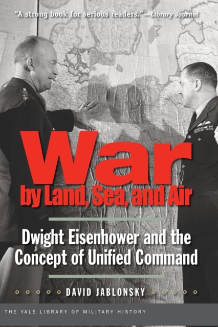 War by Land, Sea, and Air : Dwight Eisenhower and the Concept of Unified Command, Paperback / softback Book