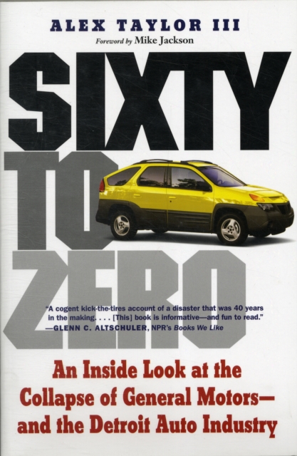Sixty to Zero : An Inside Look at the Collapse of General Motors--and the Detroit Auto Industry, Paperback / softback Book