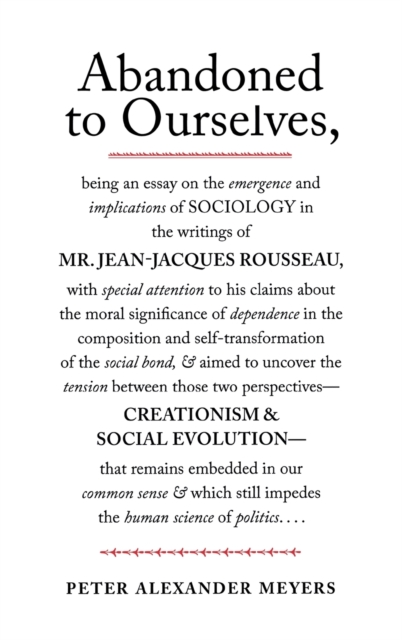 Abandoned to Ourselves : Being an Essay on the Emergence and Implications of Sociology in the Writings of Mr. Jean-Jacques Rousseau..., Hardback Book