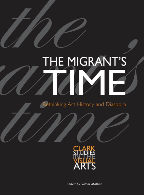 The Migrant&#39;s Time : Rethinking Art History and Diaspora, EPUB eBook