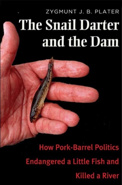 The Snail Darter and the Dam : How Pork-Barrel Politics Endangered a Little Fish and Killed a River, Hardback Book