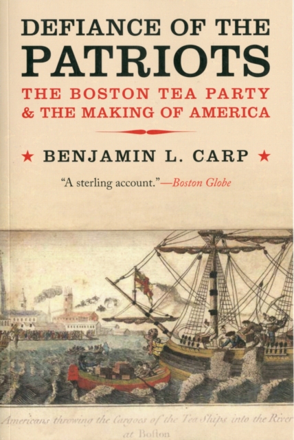 Defiance of the Patriots : The Boston Tea Party and the Making of America, Paperback / softback Book