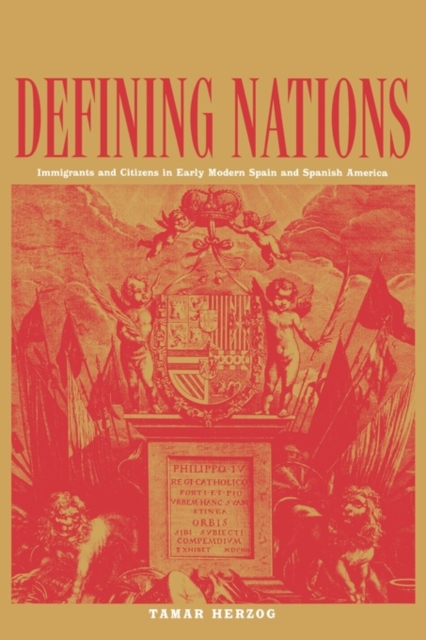 Defining Nations : Immigrants and Citizens in Early Modern Spain and Spanish America, Paperback / softback Book