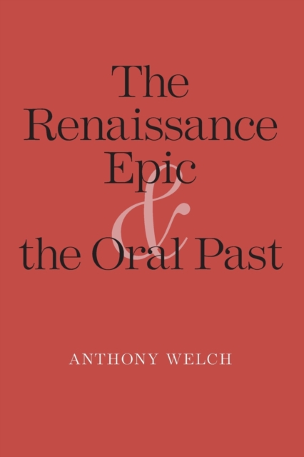 The Renaissance Epic and the Oral Past, Paperback / softback Book