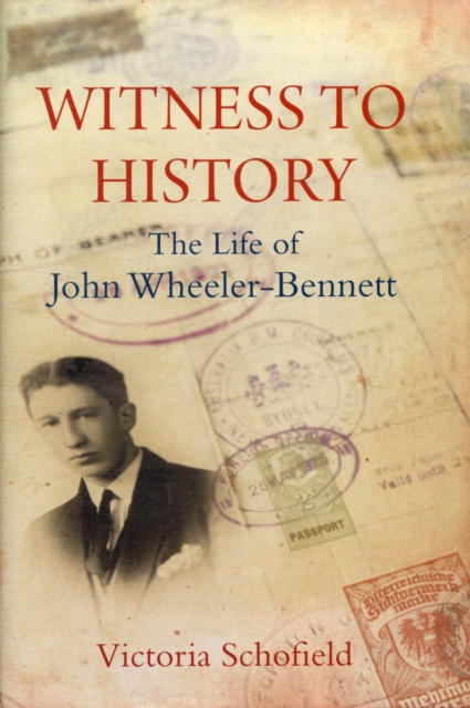 Witness to History : The Life of John Wheeler-Bennett, Hardback Book