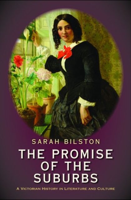 The Promise of the Suburbs : A Victorian History in Literature and Culture, Hardback Book