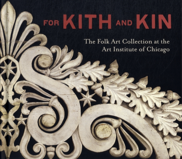 For Kith and Kin : The Folk Art Collection at the Art Institute of Chicago, Hardback Book