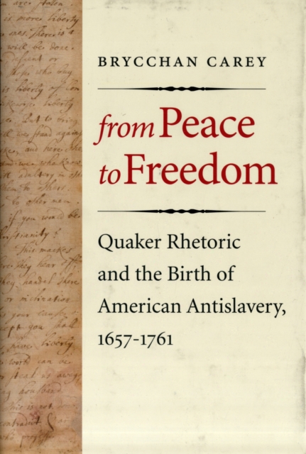 From Peace to Freedom : Quaker Rhetoric and the Birth of American Antislavery, 1657-1761, Hardback Book