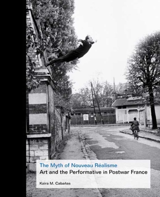 The Myth of Nouveau Realisme : Art and the Performative in Postwar France, Hardback Book