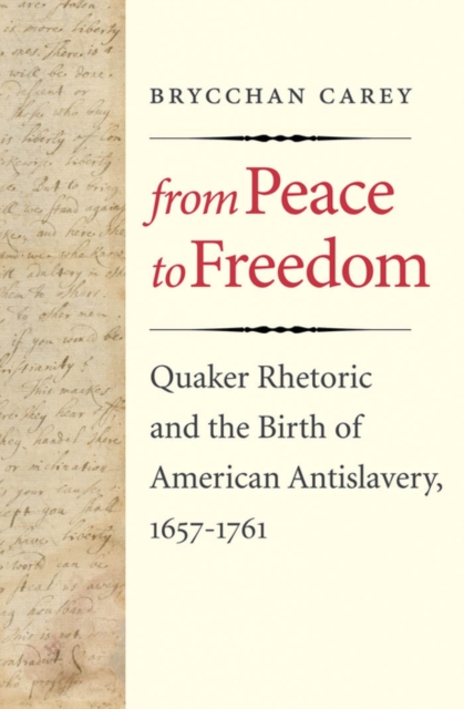 From Peace to Freedom : Quaker Rhetoric and the Birth of American Antislavery, 1657-1761, EPUB eBook