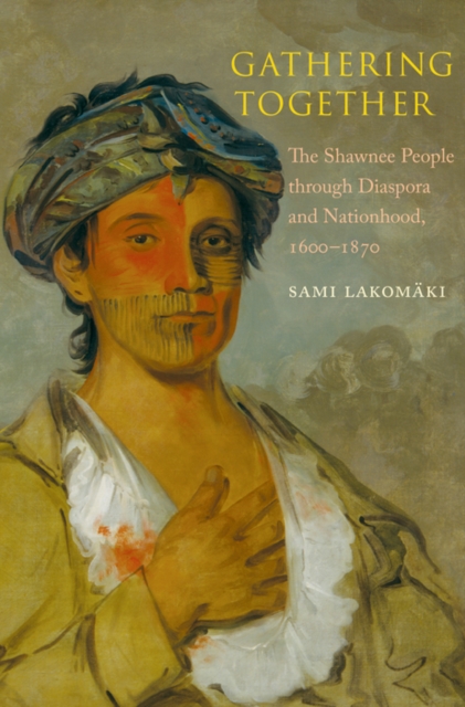 Gathering Together : The Shawnee People through Diaspora and Nationhood, 1600-1870, EPUB eBook